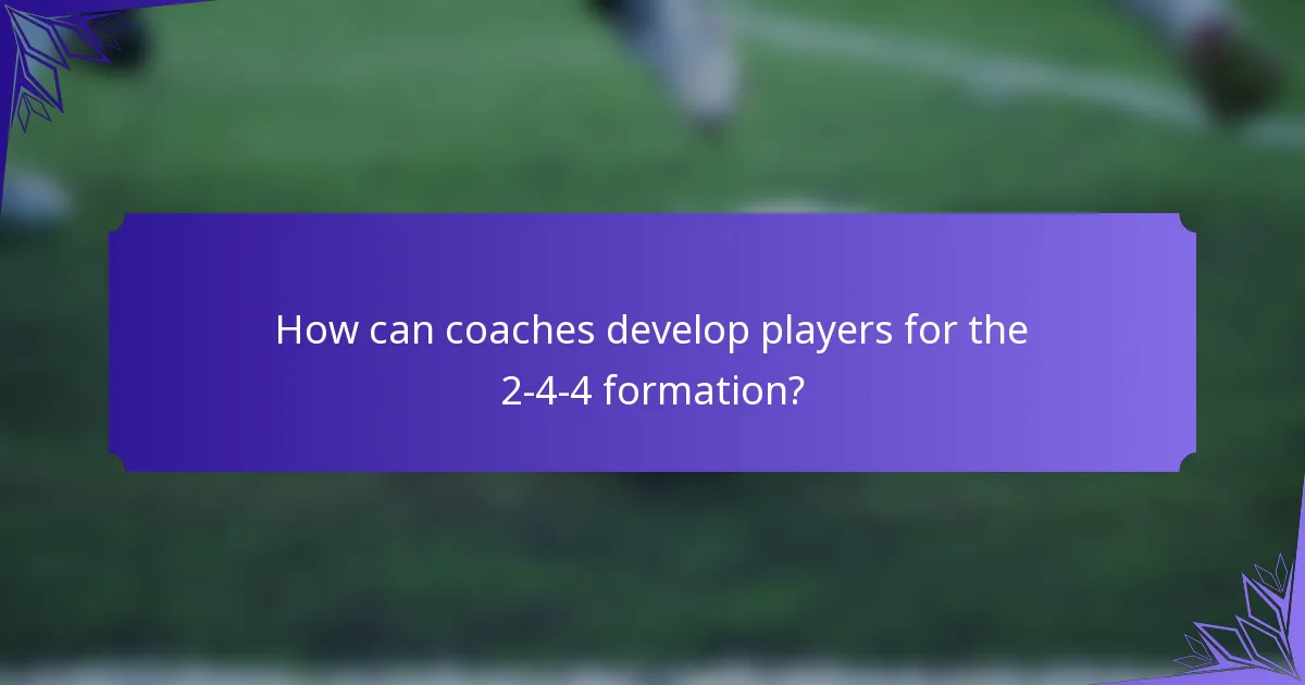 How can coaches develop players for the 2-4-4 formation?