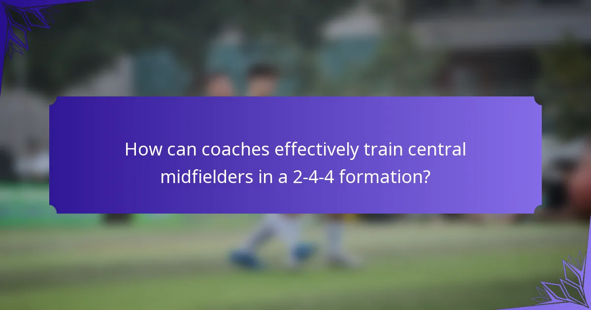 How can coaches effectively train central midfielders in a 2-4-4 formation?