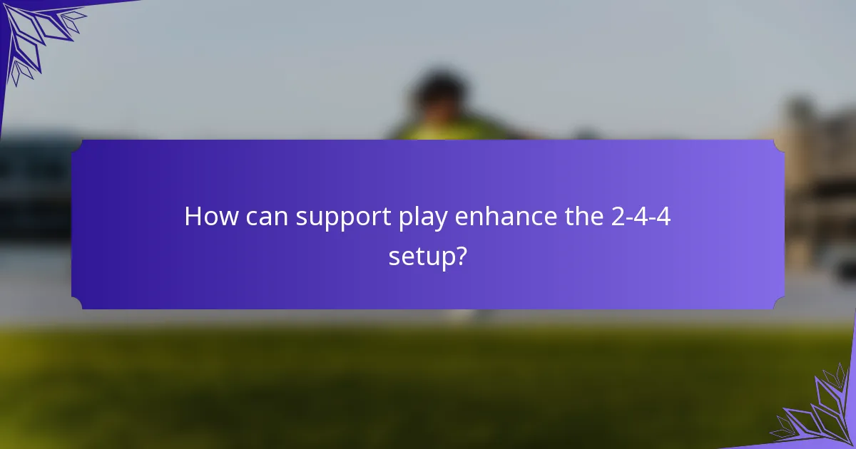 How can support play enhance the 2-4-4 setup?
