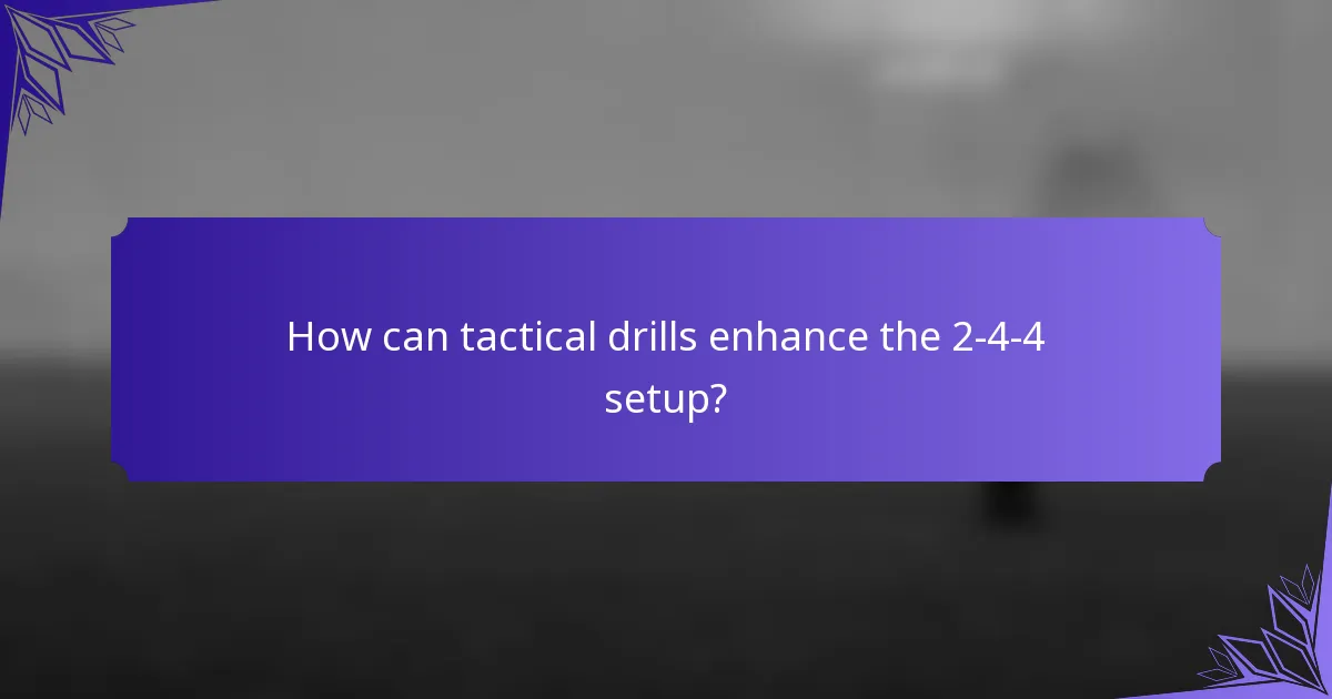 How can tactical drills enhance the 2-4-4 setup?
