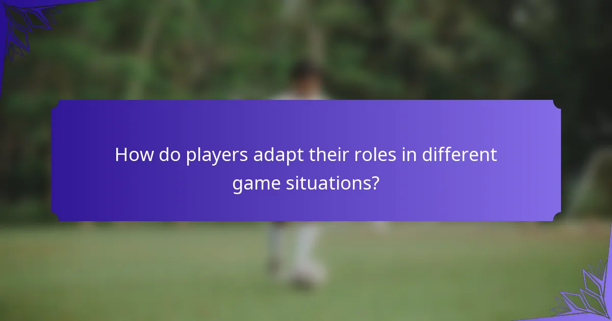 How do players adapt their roles in different game situations?