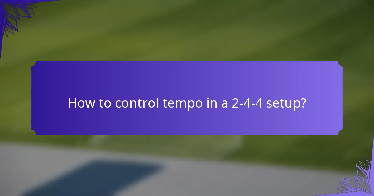 How to control tempo in a 2-4-4 setup?