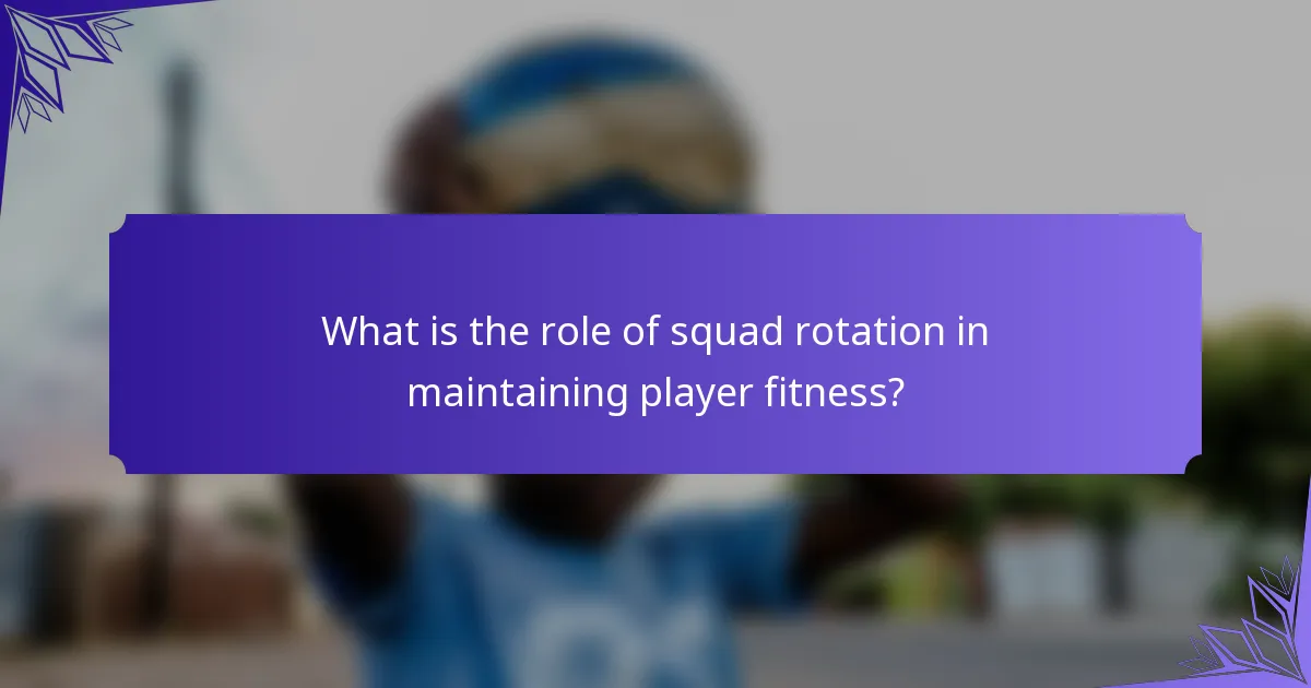 What is the role of squad rotation in maintaining player fitness?