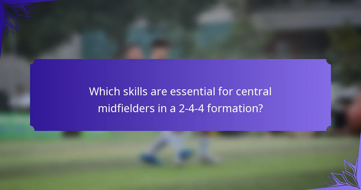 Which skills are essential for central midfielders in a 2-4-4 formation?